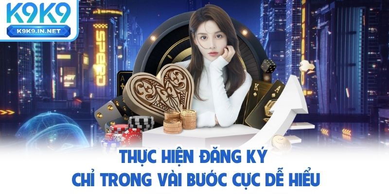 Thực hiện Đăng ký k9k9 chỉ trong vài bước cực dễ hiểu