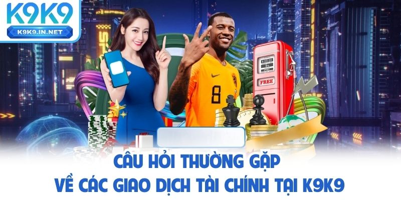 Câu hỏi về các giao dịch tại k9k9