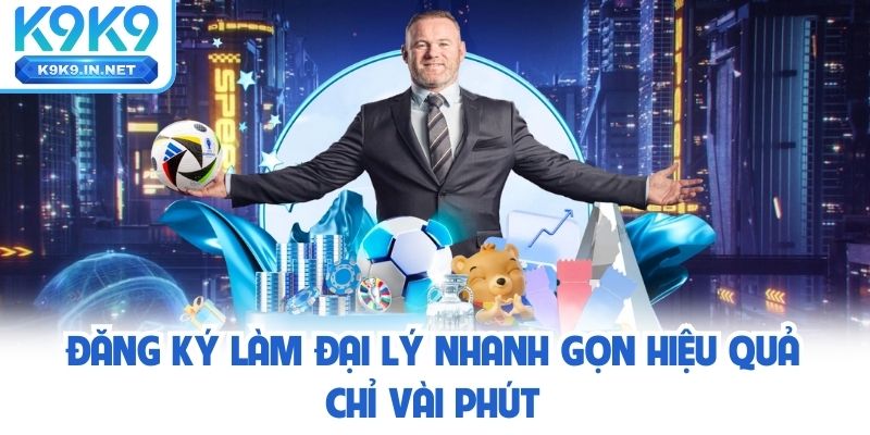 Đăng ký làm Đại Lý k9k9 nhanh gọn hiệu quả chỉ vài phút